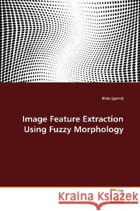 Image Feature Extraction Using Fuzzy Morphology Ljumi, Elvis 9783639116250