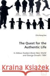 The Quest for the Authentic Life : In Aldous Huxley's Brave New World and George  Orwell's 1984 Kuo, Chin-Rung 9783639116649 VDM Verlag Dr. Müller
