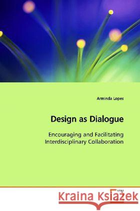 Design as Dialogue : Encouraging and Facilitating Interdisciplinary Collaboration Lopes, Arminda 9783639117134