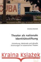 Theater als nationale Identitätsstiftung : Entstehung, Merkmale und aktuelle Strömungen im  kubanischen Theater Hommel, Christina 9783639117905