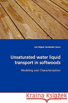 Unsaturated water liquid transport in softwoods Candanedo Ibarra, Luis Miguel 9783639117936