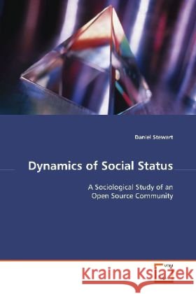 Dynamics of Social Status : A Sociological Study of an Open Source Community Stewart, Daniel 9783639119633 VDM Verlag Dr. Müller