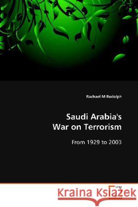 Saudi Arabia's War on Terrorism : From 1929 to 2003 Rudolph, Rachael M. 9783639119725