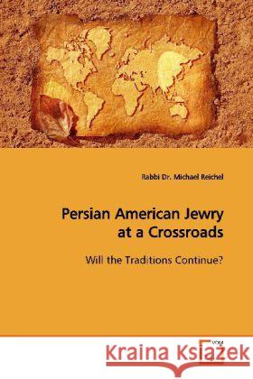 Persian American Jewry at a Crossroads : Will the Traditions Continue? Reichel, Michael 9783639119794