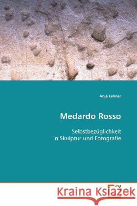 Medardo Rosso : Selbstbezüglichkeit in Skulptur und Fotografie Lehner, Anja 9783639119879