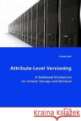 Attribute-Level Versioning : A Relational Mechanism for Version Storage and Retrieval Bell, Charles   9783639119992 VDM Verlag Dr. Müller