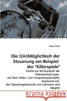 Die (Un)Möglichkeit der Steuerung am Beispiel der Killerspiele Kirch, Simon 9783639120073 VDM Verlag