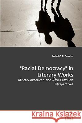 Racial Democracy in Literary Works Isabel C. R 9783639120516 VDM Verlag