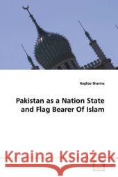 Pakistan as a Nation State and Flag Bearer Of Islam Sharma, Raghav 9783639120561