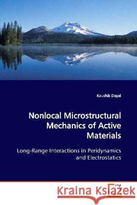 Nonlocal Microstructural Mechanics of Active Materials : Long-Range Interactions in Peridynamics and Electrostatics Dayal, Kaushik 9783639120776 VDM Verlag Dr. Müller