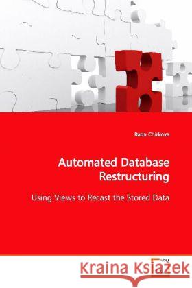 Automated Database Restructuring : Using Views to Recast the Stored Data Chirkova, Rada 9783639120875