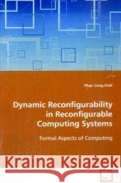 Dynamic Reconfigurability in Reconfigurable  Computing Systems : Formal Aspects of Computing Cong-Vinh, Phan 9783639121117 VDM Verlag Dr. Müller