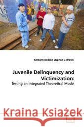 Juvenile Delinquency and Victimization: : Testing an Integrated Theoretical Model Dodson, Kimberly 9783639121209