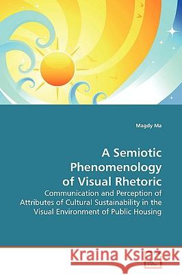 A Semiotic Phenomenology of Visual Rhetoric Magdy Ma 9783639121391