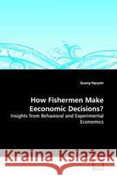 How Fishermen Make Eeconomic Decisions? : Insights from Behavioral and Experimental Economics Nguyen, Quang 9783639121711