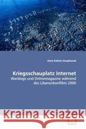 Kriegsschauplatz Internet : Warblogs und Onlinemagazine während des Libanonkonflikts 2006 Koophamel, Anne Kathrin 9783639121889 VDM Verlag Dr. Müller