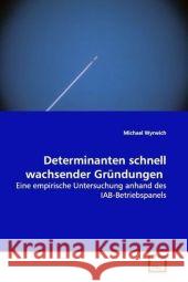 Determinanten schnell wachsender Gründungen : Eine empirische Untersuchung anhand des IAB-Betriebspanels Wyrwich, Michael 9783639122145