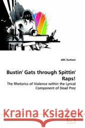 Bustin' Gats through Spittin' Raps! : The Rhetorics of Violence within the Lyrical  Component of Dead Prez Durham, eRiC 9783639122169
