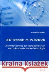 LED-Technik im TV-Betrieb : Eine Untersuchung der energieeffizienten und  zukunftsorientierten Technologie Schmidt, Anna M. 9783639122312