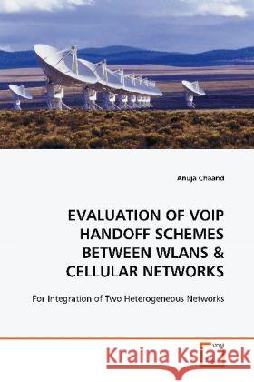 EVALUATION OF VOIP HANDOFF SCHEMES BETWEEN WLANS : For Integration of Two Heterogeneous Networks Chaand, Anuja 9783639122459