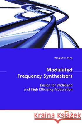 Modulated Frequency Synthesizers : Design for Wideband and High Efficiency Modulation Peng, Kang-Chun 9783639122473