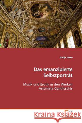 Das emanzipierte Selbstporträt : Musik und Erotik in den Werken Artemisia Gentileschis Henle, Nadja 9783639122794