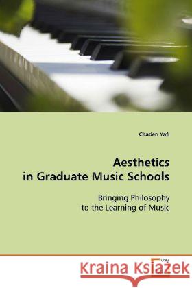 Aesthetics in Graduate Music Schools : Bringing Philosophy to the Learning of Music Yafi, Chaden 9783639123272 VDM Verlag Dr. Müller