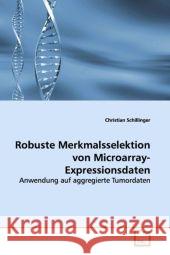 Robuste Merkmalsselektion von Microarray-Expressionsdaten : Anwendung auf aggregierte Tumordaten Schillinger, Christian 9783639123371