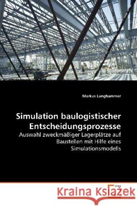 Simulation baulogistischer Entscheidungsprozesse : Auswahl zweckmäßiger Lagerplätze auf Baustellen mit Hilfe eines Simulationsmodells Langhammer, Markus 9783639123562 VDM Verlag Dr. Müller