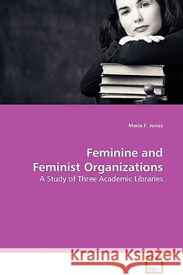 Feminine and Feminist Organizations Marie F. Jones 9783639123876 VDM Verlag