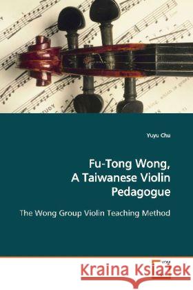 Fu-Tong Wong, A Taiwanese Violin Pedagogue : The Wong Group Violin Teaching Method Chu, Yuyu 9783639124002 VDM Verlag Dr. Müller