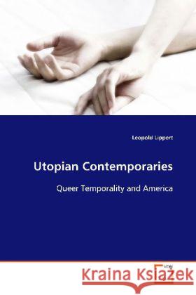 Utopian Contemporaries : Queer Temporality and America Lippert, Leopold 9783639124194