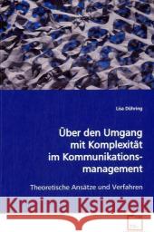 Über den Umgang mit Komplexität im Kommunikationsmanagement : Theoretische Ansätze und Verfahren Dühring, Lisa 9783639124279