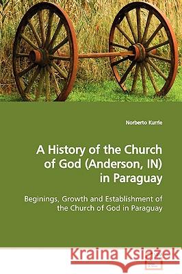 A History of the Church of God (Anderson, IN) in Paraguay Kurrle, Norberto 9783639124996 VDM Verlag