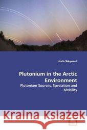 Plutonium in the Arctic Environment : Plutonium Sources, Speciation and Mobility Skipperud, Lindis 9783639125634 VDM Verlag Dr. Müller