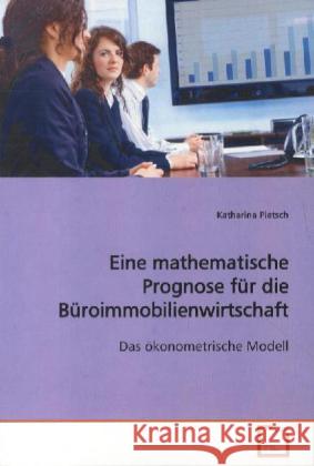 Eine mathematische Prognose für die  Büroimmobilienwirtschaft : Das ökonometrische Modell Pietsch, Katharina 9783639125665 VDM Verlag Dr. Müller