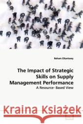 The Impact of Strategic Skills on Supply Management  Performance : A Resource- Based View Eltantawy, Reham 9783639125696