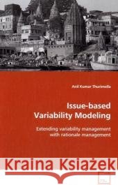 Issue-based Variability Modeling : Extending variability management with rationale management Thurimella, Anil Kumar 9783639126297