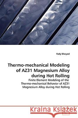 Thermo-mechanical Modeling of AZ31 Magnesium Alloy during Hot Rolling Elsayed, Fady 9783639126617 VDM Verlag