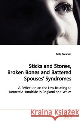 Sticks and Stones, Broken Bones and Battered Spouses' Syndromes Craig Beauman 9783639126952