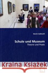Schule und Museum : Theorie und Praxis Gebhardt, Martin 9783639127232