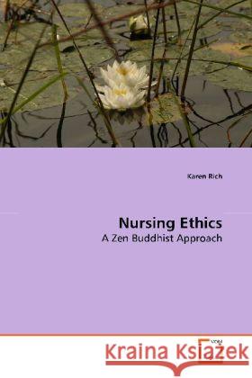 Nursing Ethics : A Zen Buddhist Approach Rich, Karen 9783639127263