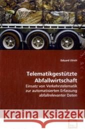 Telematikgestützte Abfallwirtschaft : Einsatz von Verkehrstelematik zur automatisierten Erfassung abfallrelevanter Daten Ulrich, Eduard 9783639127294 VDM Verlag Dr. Müller