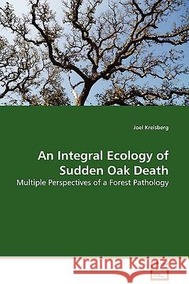 An Integral Ecology of Sudden Oak Death Joel Kreisberg 9783639127744