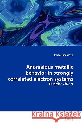 Anomalous metallic behavior in strongly correlated electron systems Tanaskovic, Darko 9783639127928