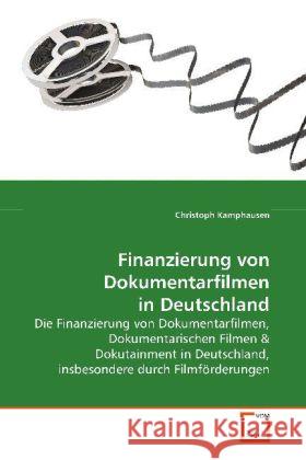 Finanzierung von Dokumentarfilmen in Deutschland : Die Finanzierung von Dokumentarfilmen, Dokumentarischen Filmen Kamphausen, Christoph 9783639127997