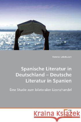 Spanische Literatur in Deutschland - Deutsche Literatur in Spanien : Eine Studie zum bilateralen Lizenzhandel Lekebusch, Verena 9783639128109