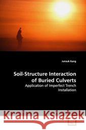 Soil-Structure Interaction of Buried Culverts : Application of Imperfect Trench Installation Kang, Junsuk 9783639128369 VDM Verlag Dr. Müller
