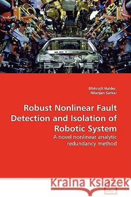 Robust Nonlinear Fault Detection and Isolation of Robotic System Bibhrajit Halder 9783639128390