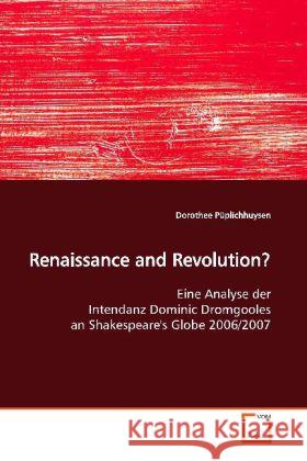 Renaissance and Revolution? : Eine Analyse der Intendanz Dominic Dromgooles an Shakespeare's Globe 2006/2007 Püplichhuysen, Dorothee 9783639128789